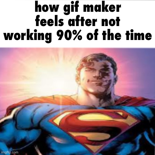 Superman starman meme | how gif maker feels after not working 90% of the time | image tagged in superman starman meme | made w/ Imgflip meme maker