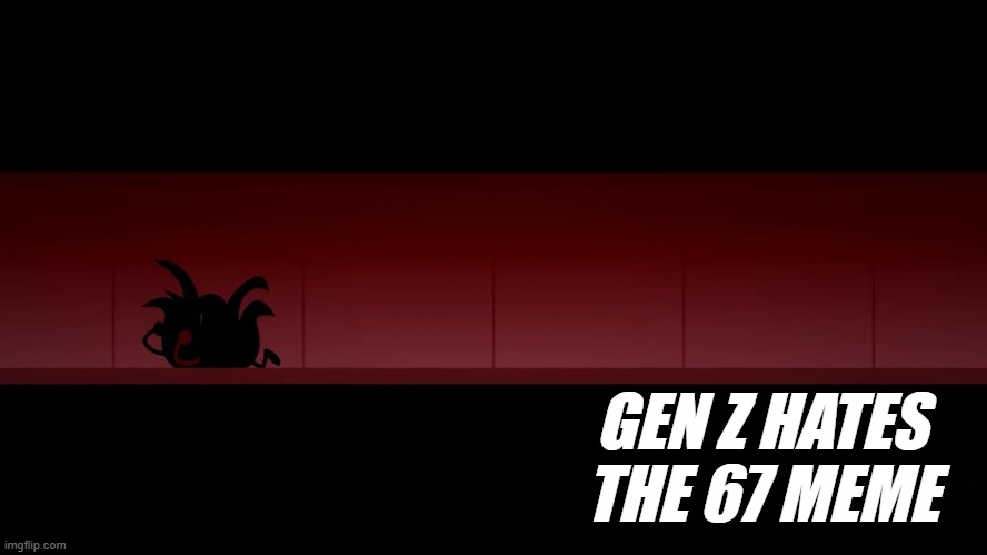 Depression in 1 image | GEN Z HATES THE 67 MEME | image tagged in depression in 1 image | made w/ Imgflip meme maker