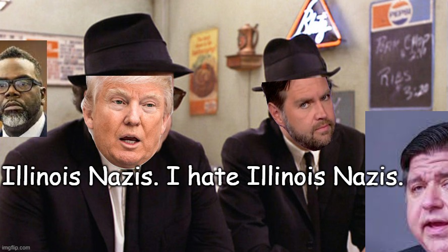 Blues Brothers | Illinois Nazis. I hate Illinois Nazis. | image tagged in blues brothers | made w/ Imgflip meme maker