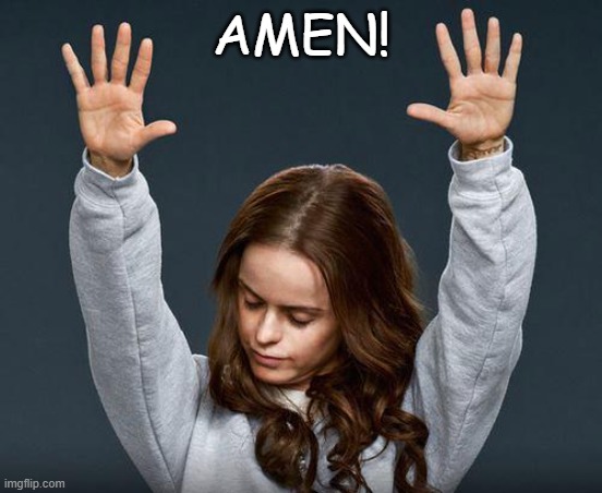 Praise the lord | AMEN! | image tagged in praise the lord | made w/ Imgflip meme maker