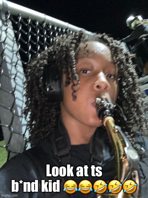 band kid and his big ahh instrument | Look at ts b*nd kid 😂😂🤣🤣🤣 | made w/ Imgflip meme maker