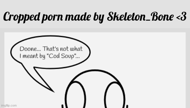 Cropped porn made by Skeleton_Bone <3 | made w/ Imgflip meme maker