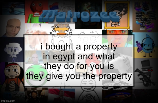 Matrozee Template V2 | i bought a property in egypt and what they do for you is they give you the property | image tagged in matrozee template v2 | made w/ Imgflip meme maker