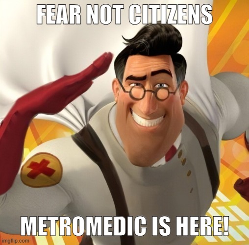 Metromedic | FEAR NOT CITIZENS; METROMEDIC IS HERE! | image tagged in metromedic | made w/ Imgflip meme maker