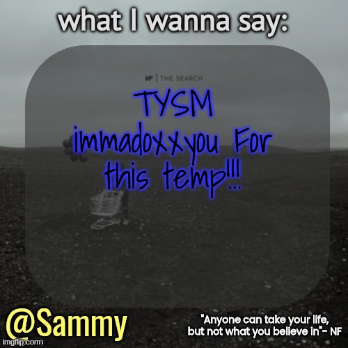NF temp (TYSM immadoxxyou) | TYSM immadoxxyou For this temp!!! | image tagged in nf temp tysm immadoxxyou | made w/ Imgflip meme maker