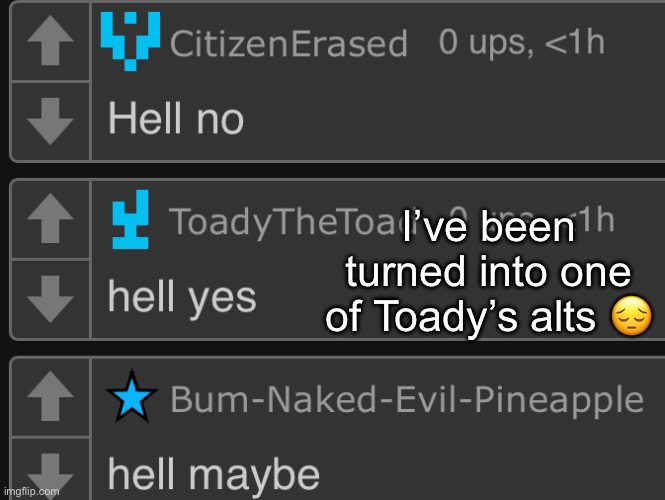 I just grew boobs | I’ve been turned into one of Toady’s alts 😔 | made w/ Imgflip meme maker