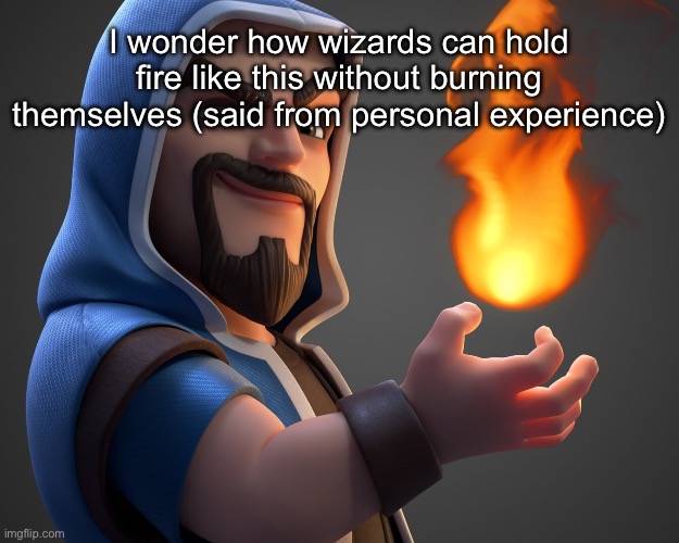 I wonder how wizards can hold fire like this without burning themselves (said from personal experience) | image tagged in msmg | made w/ Imgflip meme maker