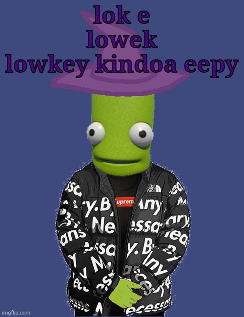 gua | lok e
lowek
lowkey kindoa eepy | image tagged in spooky epilektoi drip | made w/ Imgflip meme maker