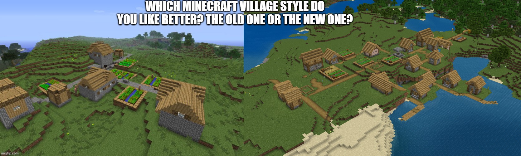 WHICH MINECRAFT VILLAGE STYLE DO YOU LIKE BETTER? THE OLD ONE OR THE NEW ONE? | image tagged in minecraft village | made w/ Imgflip meme maker