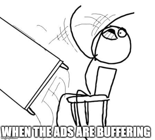 I HATE IT | WHEN THE ADS ARE BUFFERING | image tagged in memes,table flip guy,ads | made w/ Imgflip meme maker