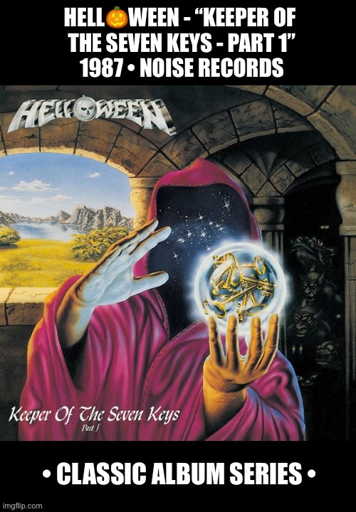 Classic German power metal, with one of the greatest heavy metal Halloween songs ever, “Halloween”… | HELL🎃WEEN - “KEEPER OF 
THE SEVEN KEYS - PART 1”
1987 • NOISE RECORDS | image tagged in heavy metal,power metal,helloween,keeper of the seven keys,classic album series | made w/ Imgflip meme maker