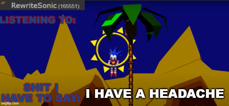 New rewrite temp | I HAVE A HEADACHE | image tagged in new rewrite temp | made w/ Imgflip meme maker