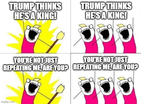 Leftists don't want no king.  They want a dictator! | TRUMP THINKS HE'S A KING! TRUMP THINKS HE'S A KING! YOU'RE NOT JUST REPEATING ME, ARE YOU? YOU'RE NOT JUST REPEATING ME, ARE YOU? | image tagged in real anti-fascists are not in antifa,antifa wants communism to replace fascism | made w/ Imgflip meme maker