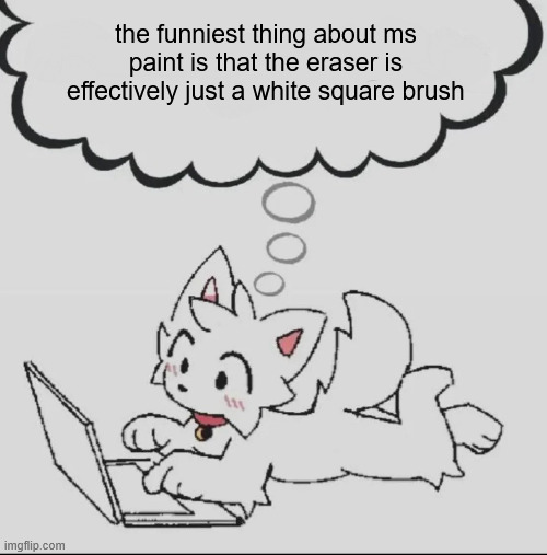 huh??? guh??? hwuh??? | the funniest thing about ms paint is that the eraser is effectively just a white square brush | image tagged in huh guh hwuh | made w/ Imgflip meme maker