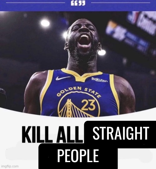 The type of image nat thinks LGBTQ stream users post on the daily | PEOPLE; STRAIGHT | image tagged in kill all white people meme | made w/ Imgflip meme maker