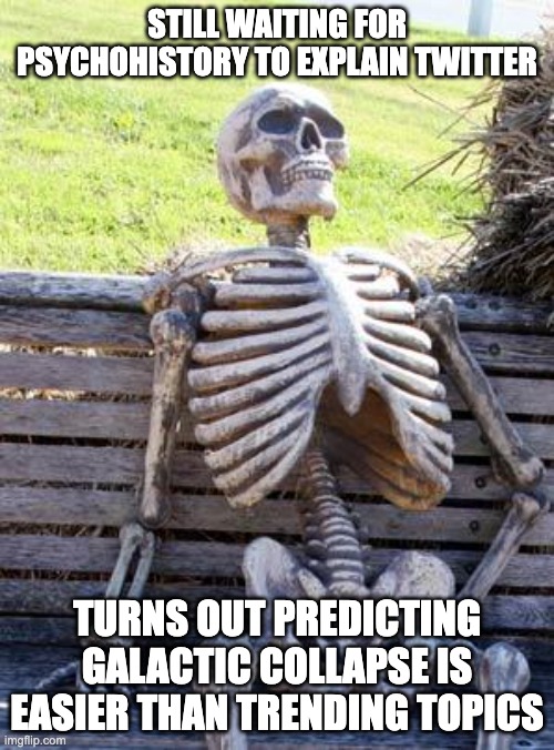 Foundation Truths | STILL WAITING FOR PSYCHOHISTORY TO EXPLAIN TWITTER; TURNS OUT PREDICTING GALACTIC COLLAPSE IS EASIER THAN TRENDING TOPICS | image tagged in memes,waiting skeleton,hariseldon,foundation,asimov | made w/ Imgflip meme maker