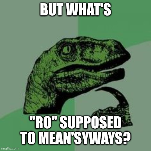 Time raptor  | BUT WHAT'S "RO" SUPPOSED TO MEAN'SYWAYS? | image tagged in time raptor | made w/ Imgflip meme maker