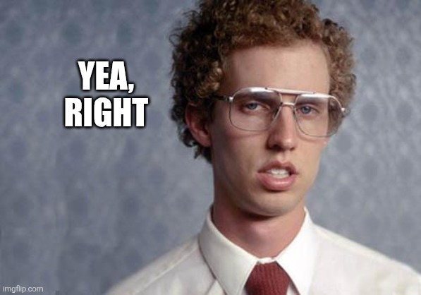 Napoleon Dynamite | YEA, RIGHT | image tagged in napoleon dynamite | made w/ Imgflip meme maker