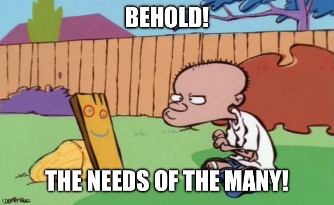Hmmm | BEHOLD! THE NEEDS OF THE MANY! | image tagged in memes,inside joke | made w/ Imgflip meme maker
