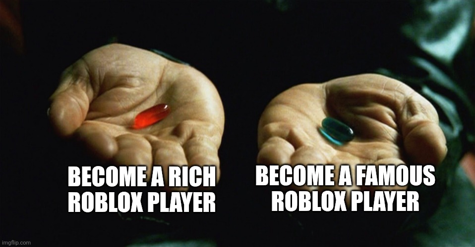 Would you rather... | BECOME A RICH ROBLOX PLAYER; BECOME A FAMOUS ROBLOX PLAYER | image tagged in red pill blue pill | made w/ Imgflip meme maker