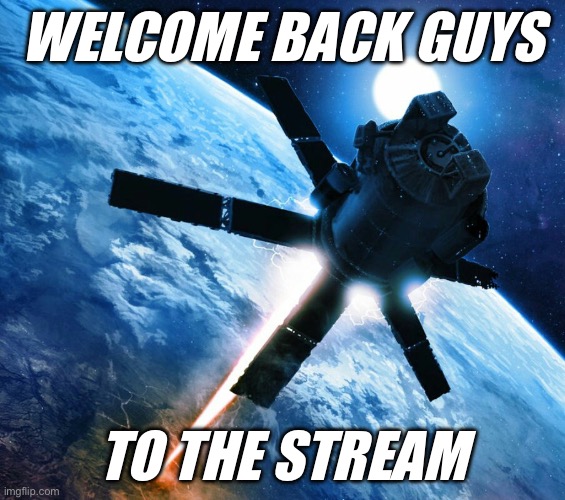 feel free to post | WELCOME BACK GUYS; TO THE STREAM | image tagged in orbital strike | made w/ Imgflip meme maker