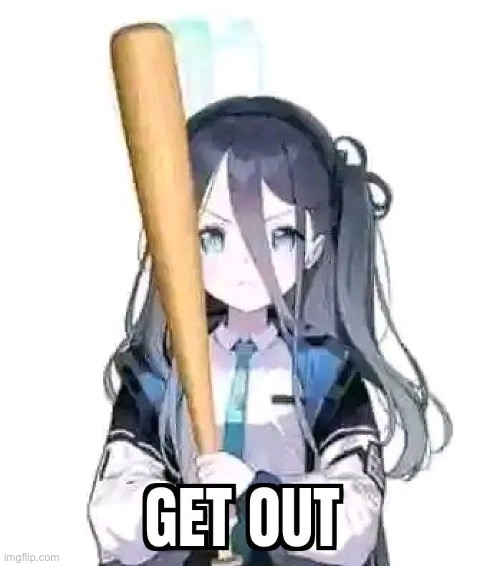 Alice forcing you to get out | image tagged in alice forcing you to get out | made w/ Imgflip meme maker