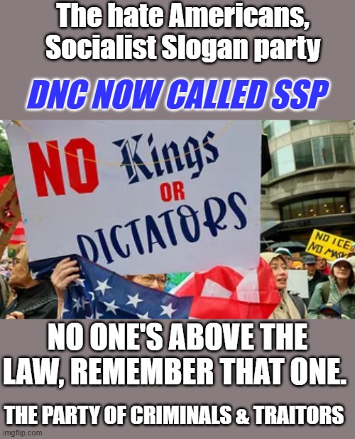 Their OK with Kings if its 1 of them, Remember THE ONE... BARRY | The hate Americans, Socialist Slogan party; DNC NOW CALLED SSP; NO ONE'S ABOVE THE LAW, REMEMBER THAT ONE. THE PARTY OF CRIMINALS & TRAITORS | made w/ Imgflip meme maker