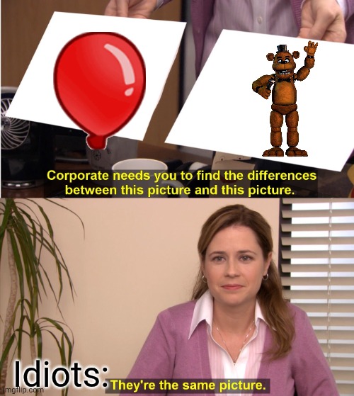 Bloons nfaf | Idiots: | image tagged in memes,they're the same picture | made w/ Imgflip meme maker