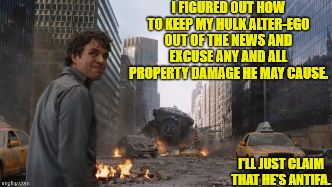Modern problems require modern solutions. | I FIGURED OUT HOW TO KEEP MY HULK ALTER-EGO OUT OF THE NEWS AND EXCUSE ANY AND ALL PROPERTY DAMAGE HE MAY CAUSE. I'LL JUST CLAIM THAT HE'S ANTIFA. | image tagged in that's my secret | made w/ Imgflip meme maker