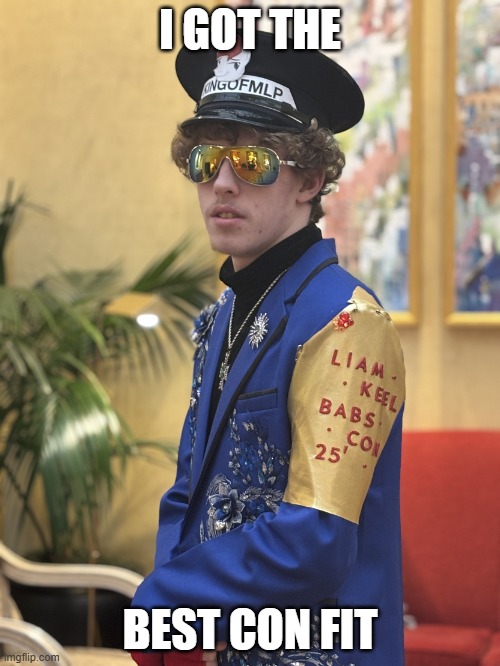 I Got The Best Con Fit | I GOT THE; BEST CON FIT | image tagged in liam keel international mark hopkins hotel april 18th 2025 1,liam keel,king of my little pony,mlp meme,mlp,fit | made w/ Imgflip meme maker