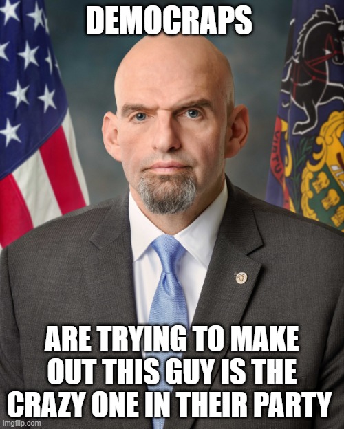 DEMOCRAPS; ARE TRYING TO MAKE OUT THIS GUY IS THE CRAZY ONE IN THEIR PARTY | made w/ Imgflip meme maker