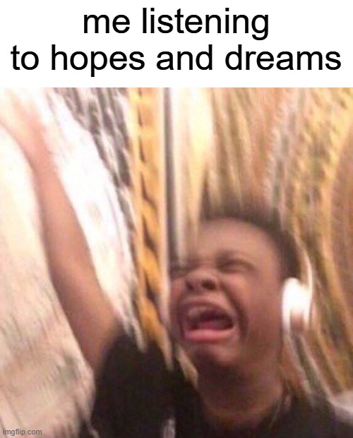i'm ascending | me listening to hopes and dreams | image tagged in kid listening to music screaming with headset,memes,undertale | made w/ Imgflip meme maker