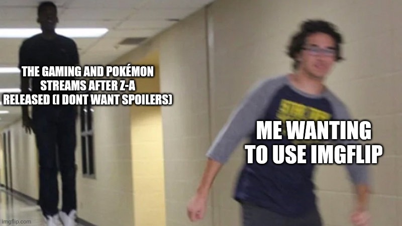 The battle of spoilers Vs media | THE GAMING AND POKÉMON STREAMS AFTER Z-A RELEASED (I DONT WANT SPOILERS); ME WANTING TO USE IMGFLIP | image tagged in floating guy following other guy | made w/ Imgflip meme maker