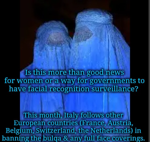 If only there was a ban on ICE using face masks | Is this more than good news for women or a way for governments to have facial recognition surveillance? This month, Italy follows other European countries (France, Austria, Belgium, Switzerland, the Netherlands) in banning the bulqa & any full face coverings. | image tagged in ban face masks | made w/ Imgflip meme maker