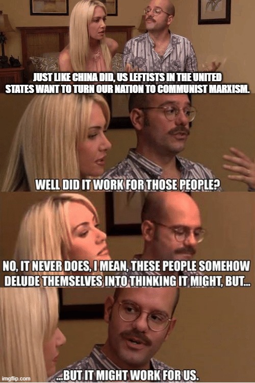 Genuine leftist Hope for Change. | JUST LIKE CHINA DID, US LEFTISTS IN THE UNITED STATES WANT TO TURN OUR NATION TO COMMUNIST MARXISM. | image tagged in but it might work for us | made w/ Imgflip meme maker