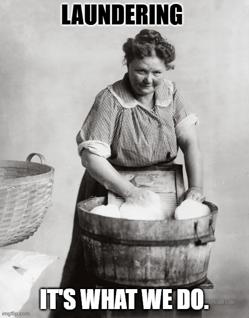 laundry | LAUNDERING IT'S WHAT WE DO. | image tagged in laundry | made w/ Imgflip meme maker