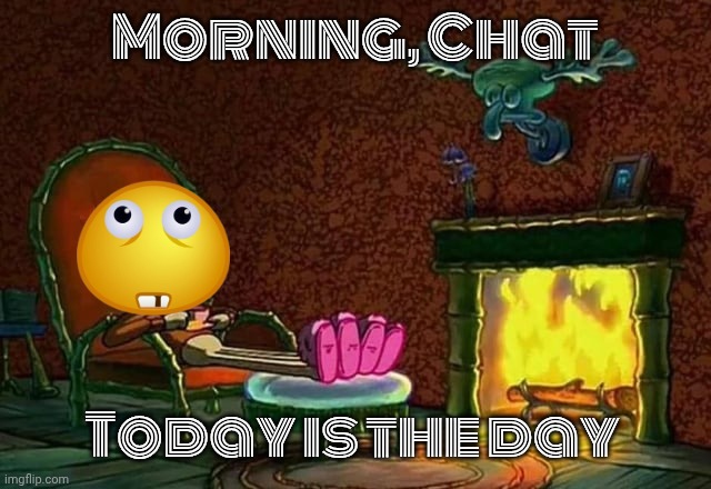 October 18, 2025 | Morning, Chat; Today is the day | image tagged in morning chat | made w/ Imgflip meme maker