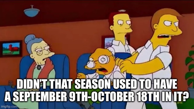 DIDN’T THAT SEASON USED TO HAVE A SEPTEMBER 9TH-OCTOBER 18TH IN IT? | made w/ Imgflip meme maker