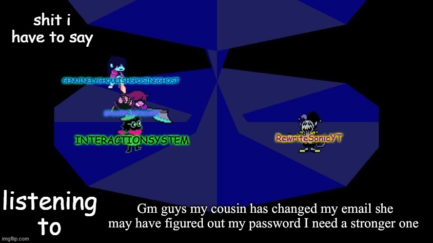 system, rewrite, bob, and posing alien shared temp | Gm guys my cousin has changed my email she may have figured out my password I need a stronger one | image tagged in system rewrite bob and posing alien shared temp | made w/ Imgflip meme maker