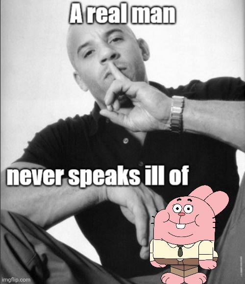 A real man never speaks ill of | image tagged in a real man never speaks ill of | made w/ Imgflip meme maker