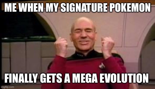 My signature Pokémon (Delphox) got a mega form!! | ME WHEN MY SIGNATURE POKEMON; FINALLY GETS A MEGA EVOLUTION | image tagged in happy picard,pokemon,new form | made w/ Imgflip meme maker