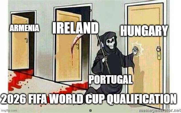 Grim Reaper Knocking Door | HUNGARY; IRELAND; ARMENIA; PORTUGAL; 2026 FIFA WORLD CUP QUALIFICATION | image tagged in grim reaper knocking door | made w/ Imgflip meme maker