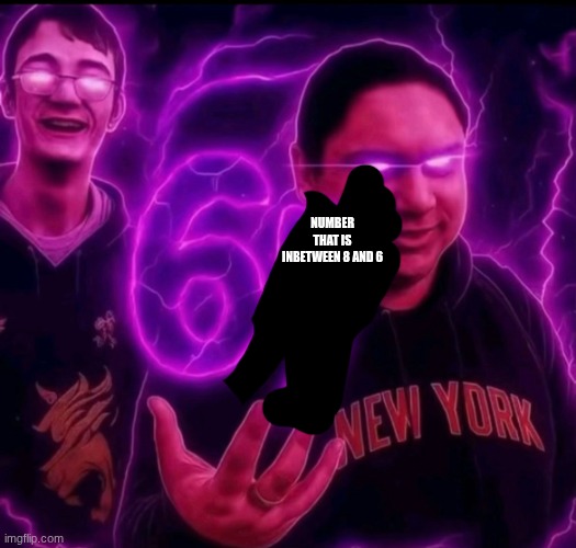 Adrian explan our 6 number that inbeetwen 8 and 6 | NUMBER THAT IS INBETWEEN 8 AND 6 | made w/ Imgflip meme maker