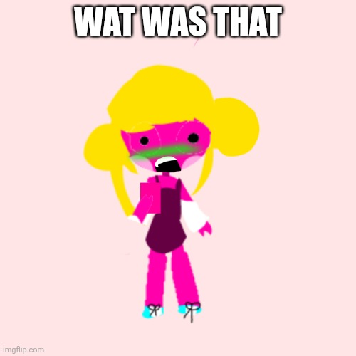 Shocked Charlotte | WAT WAS THAT | image tagged in shocked charlotte | made w/ Imgflip meme maker