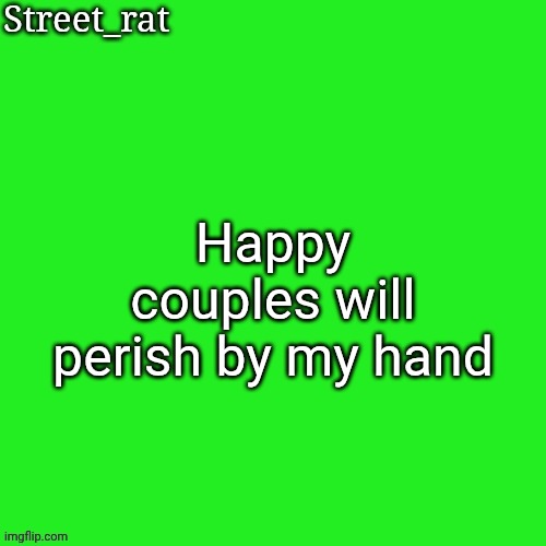 Rat green temp | Happy couples will perish by my hand | image tagged in rat green temp | made w/ Imgflip meme maker