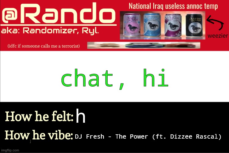 rate the temp on a scale of ten if you exist | chat, hi; h; DJ Fresh - The Power (ft. Dizzee Rascal) | image tagged in iraq randomizer announcement temp | made w/ Imgflip meme maker