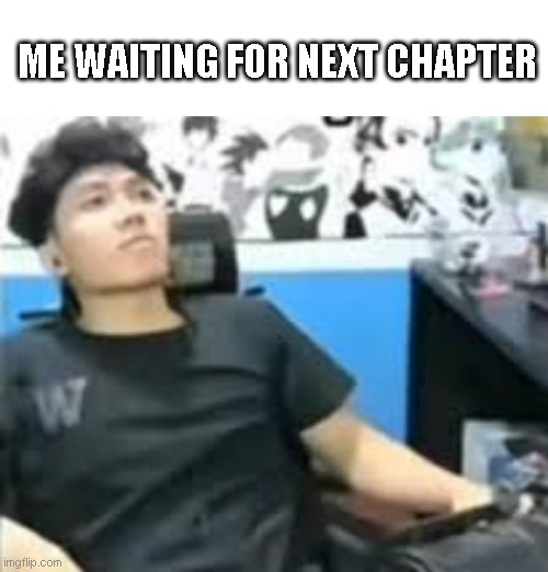 waiiting manga | ME WAITING FOR NEXT CHAPTER | image tagged in blank white template,wielino 1 | made w/ Imgflip meme maker