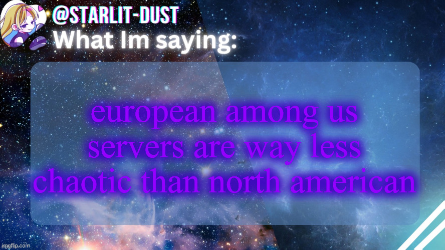 Stardust's template by GraceOMG | european among us servers are way less chaotic than north american | image tagged in stardust's template by graceomg | made w/ Imgflip meme maker
