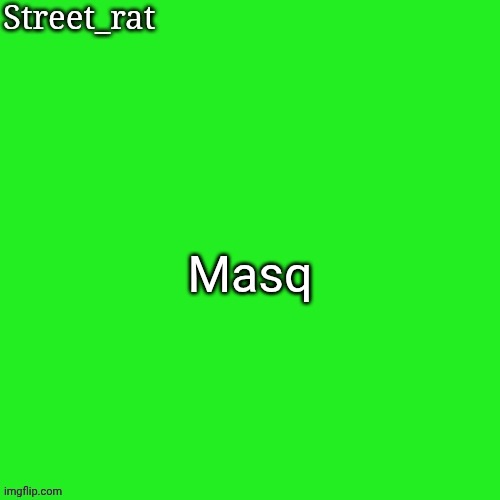 I'm testing sumn | Masq | image tagged in rat green temp | made w/ Imgflip meme maker