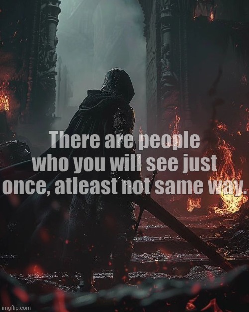 There are people who you will see just once, atleast not same way. | made w/ Imgflip meme maker